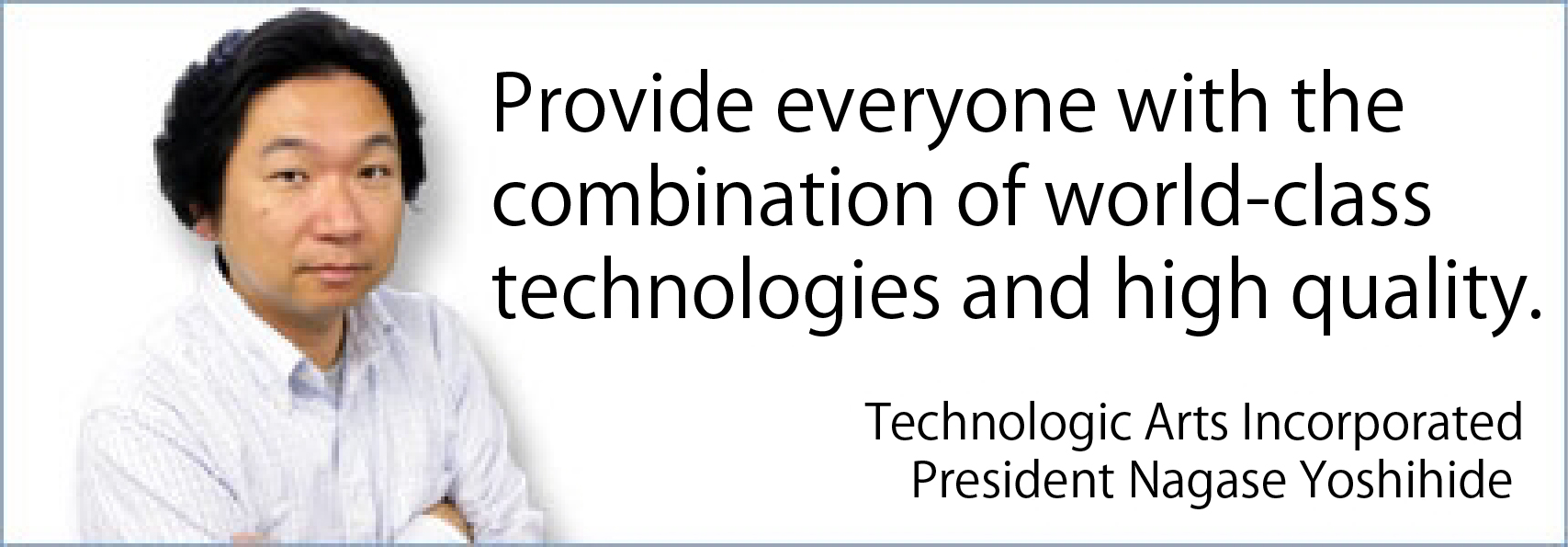 Provide everyone with the combination of world-class technologies and high quality.